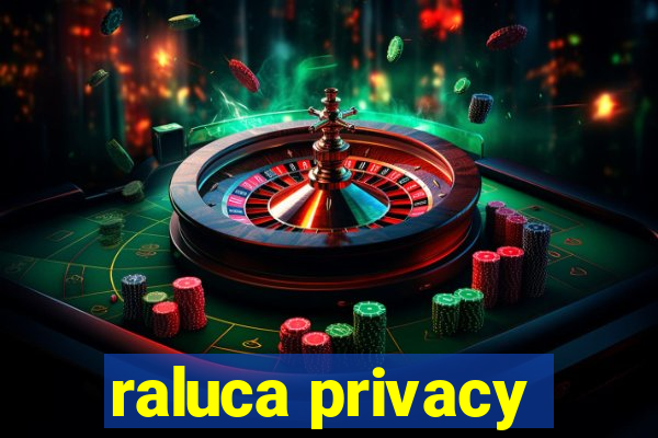 raluca privacy